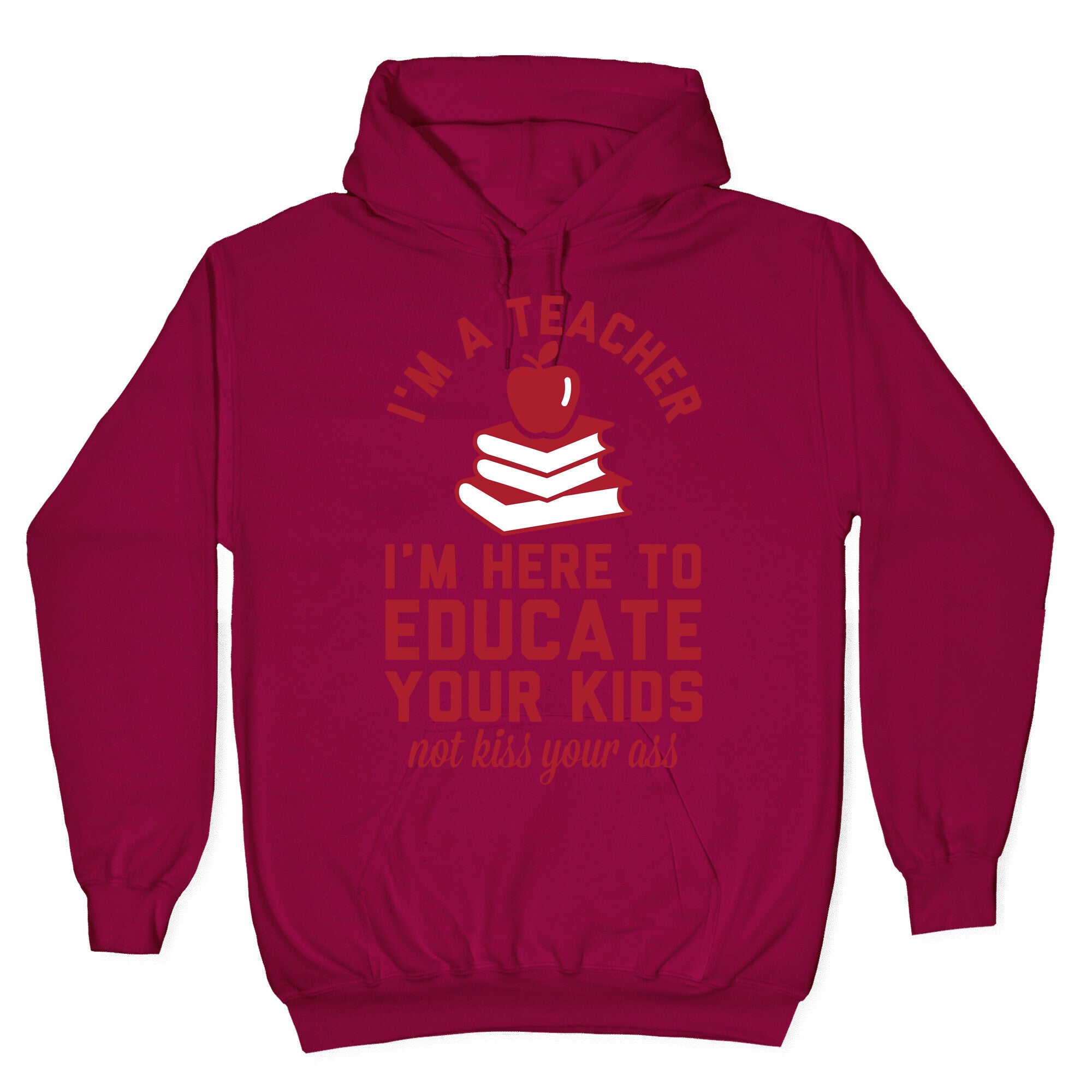 I'm a Teacher I'm Here to Educate Your Kids Not Kiss Your Ass Hoodie